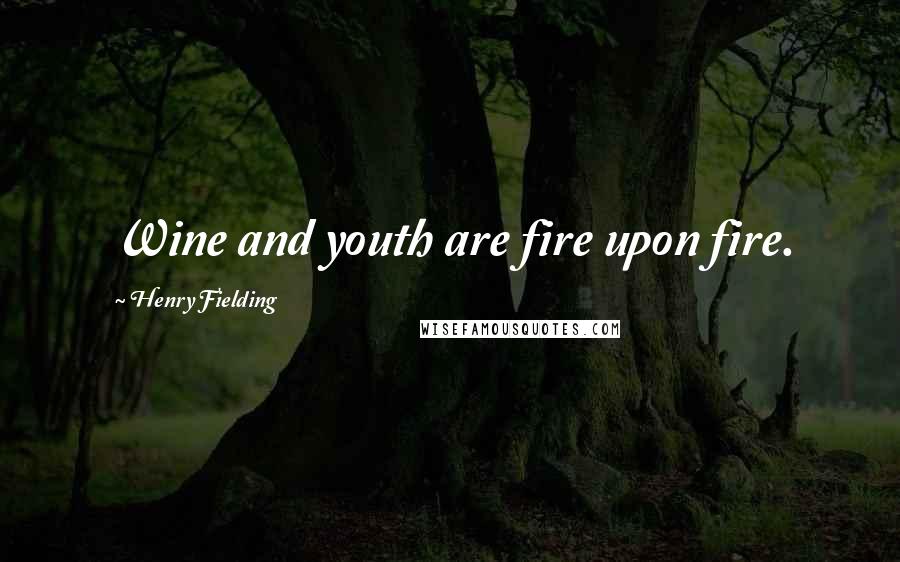 Henry Fielding Quotes: Wine and youth are fire upon fire.