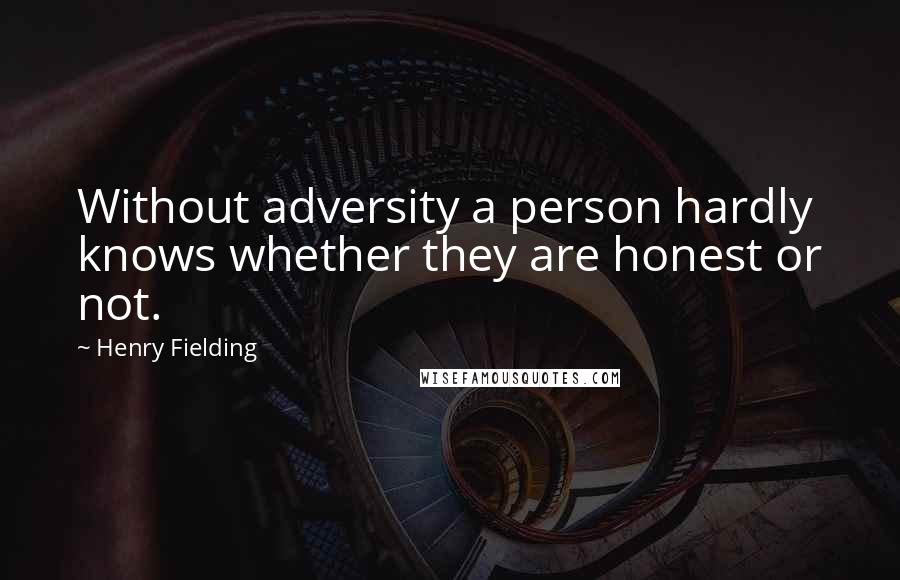 Henry Fielding Quotes: Without adversity a person hardly knows whether they are honest or not.