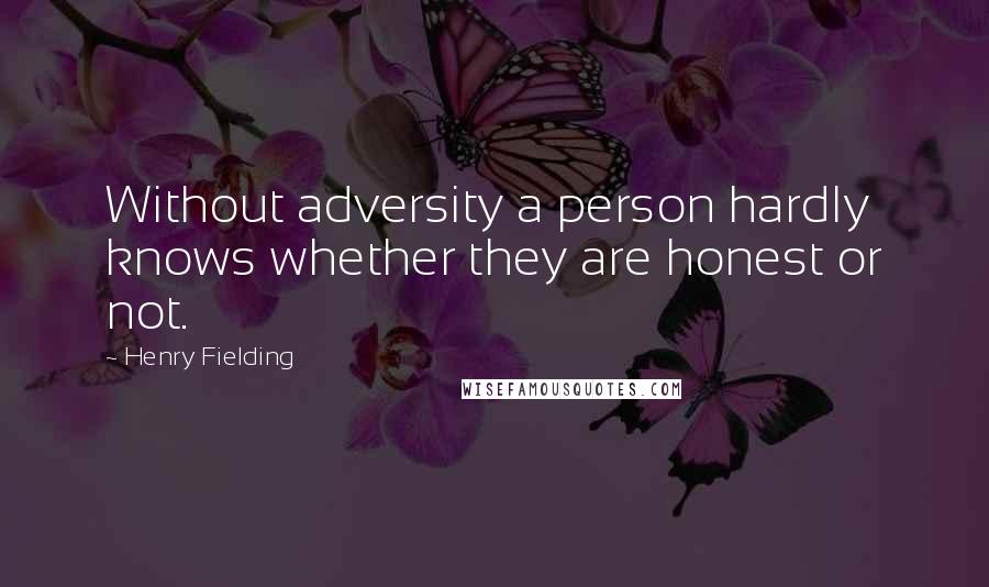 Henry Fielding Quotes: Without adversity a person hardly knows whether they are honest or not.