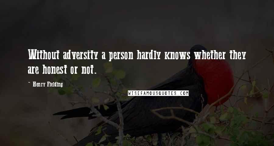 Henry Fielding Quotes: Without adversity a person hardly knows whether they are honest or not.