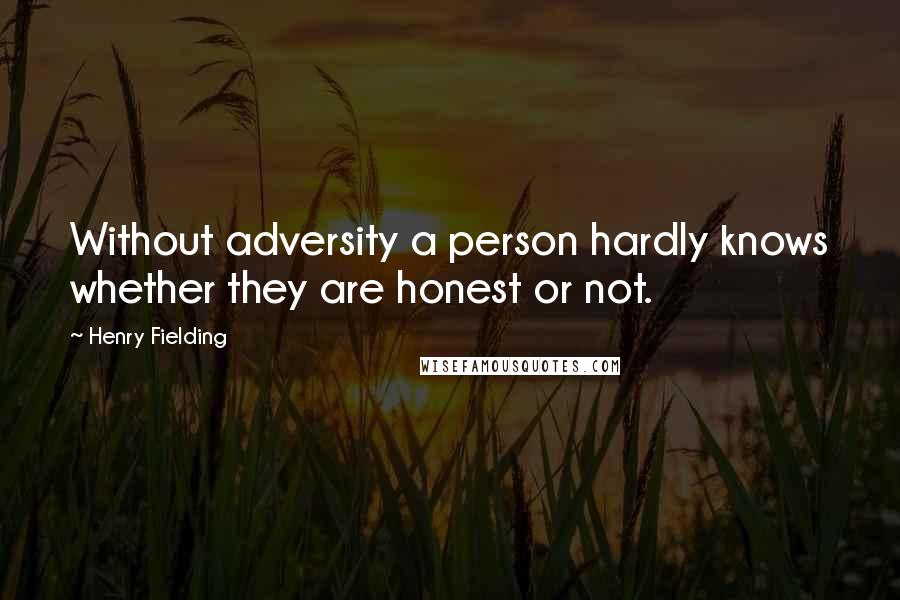 Henry Fielding Quotes: Without adversity a person hardly knows whether they are honest or not.