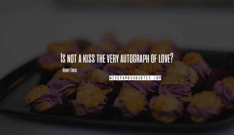 Henry Finch Quotes: Is not a kiss the very autograph of love?