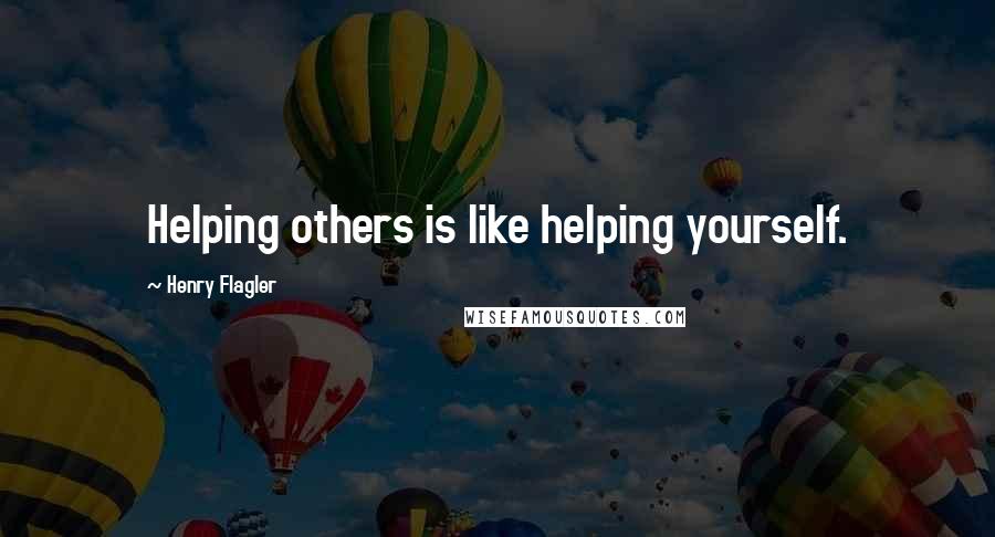 Henry Flagler Quotes: Helping others is like helping yourself.