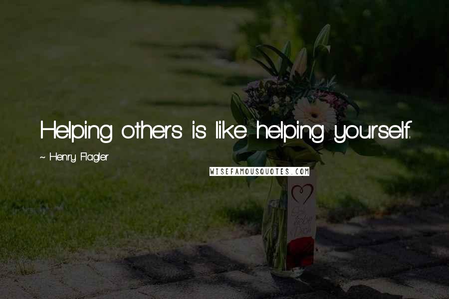 Henry Flagler Quotes: Helping others is like helping yourself.