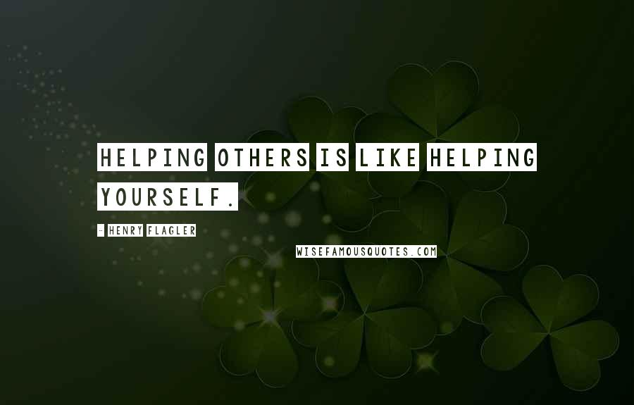 Henry Flagler Quotes: Helping others is like helping yourself.