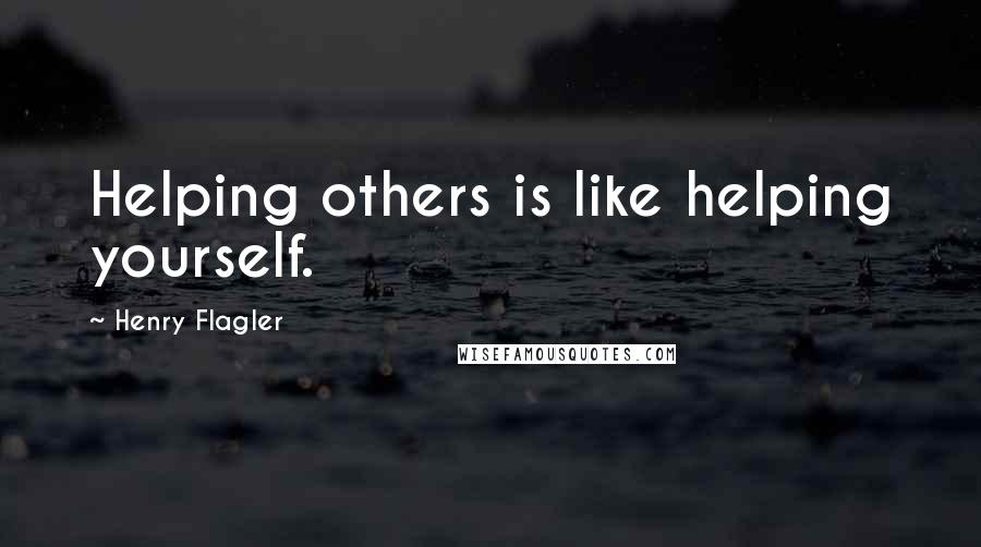 Henry Flagler Quotes: Helping others is like helping yourself.