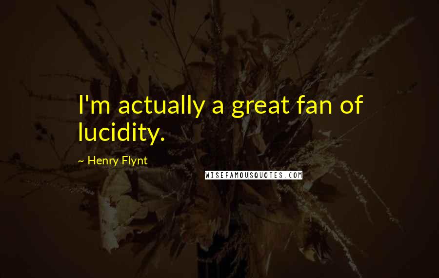 Henry Flynt Quotes: I'm actually a great fan of lucidity.