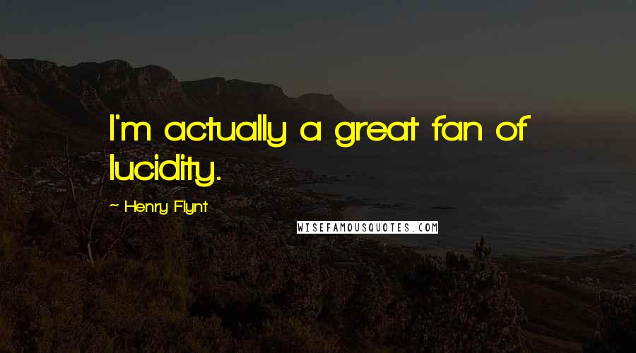 Henry Flynt Quotes: I'm actually a great fan of lucidity.