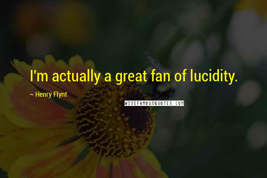 Henry Flynt Quotes: I'm actually a great fan of lucidity.