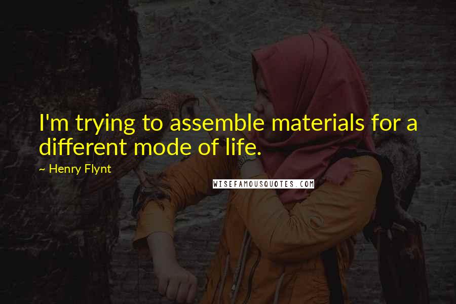 Henry Flynt Quotes: I'm trying to assemble materials for a different mode of life.