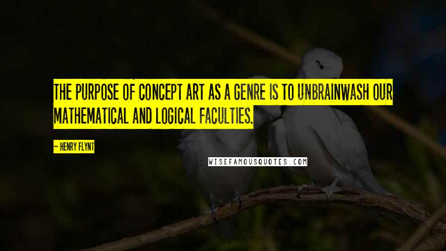 Henry Flynt Quotes: The purpose of concept art as a genre is to unbrainwash our mathematical and logical faculties.