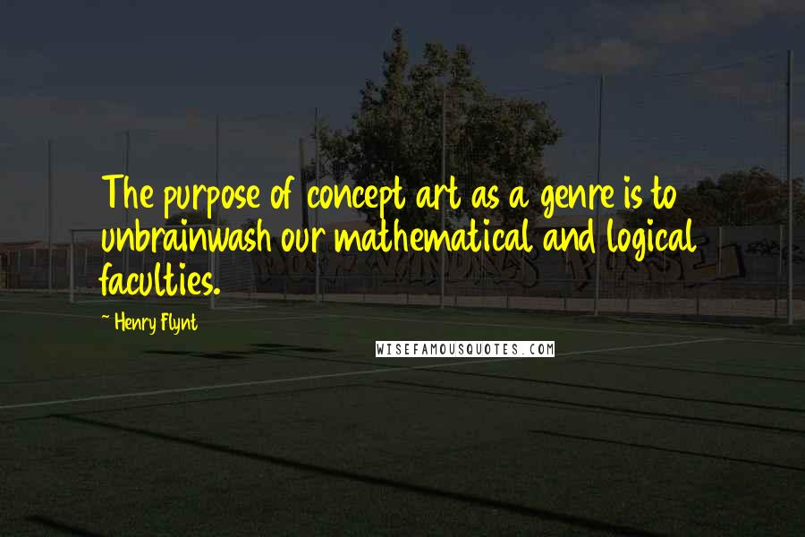 Henry Flynt Quotes: The purpose of concept art as a genre is to unbrainwash our mathematical and logical faculties.