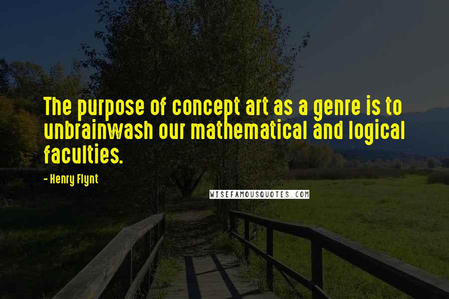 Henry Flynt Quotes: The purpose of concept art as a genre is to unbrainwash our mathematical and logical faculties.