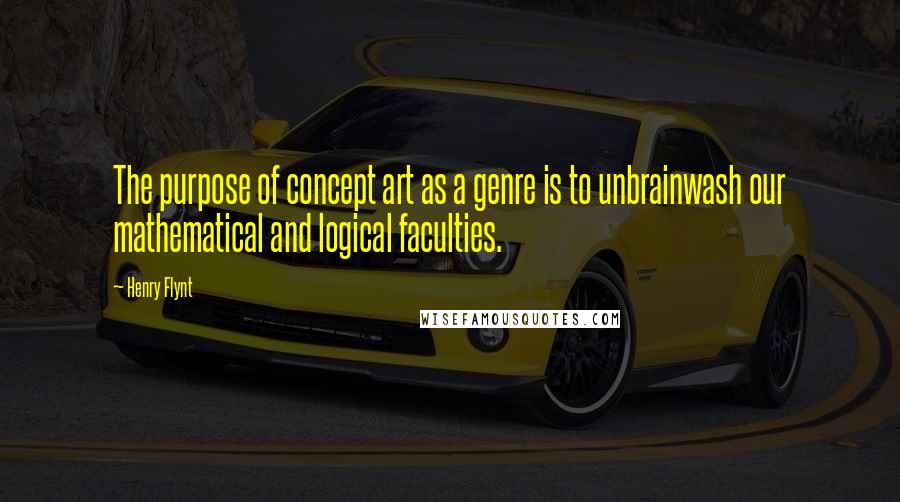 Henry Flynt Quotes: The purpose of concept art as a genre is to unbrainwash our mathematical and logical faculties.