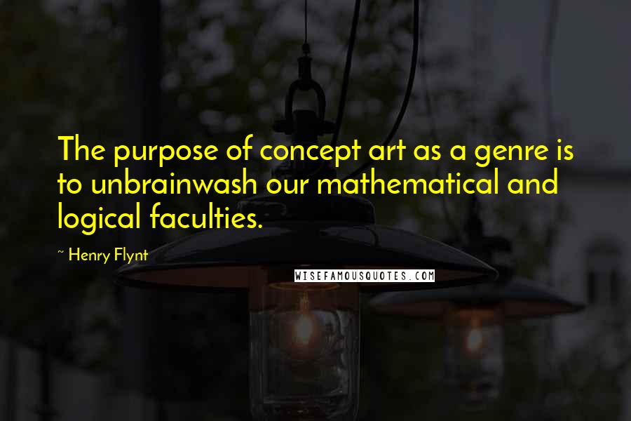 Henry Flynt Quotes: The purpose of concept art as a genre is to unbrainwash our mathematical and logical faculties.