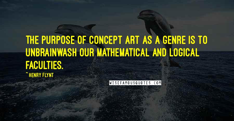 Henry Flynt Quotes: The purpose of concept art as a genre is to unbrainwash our mathematical and logical faculties.