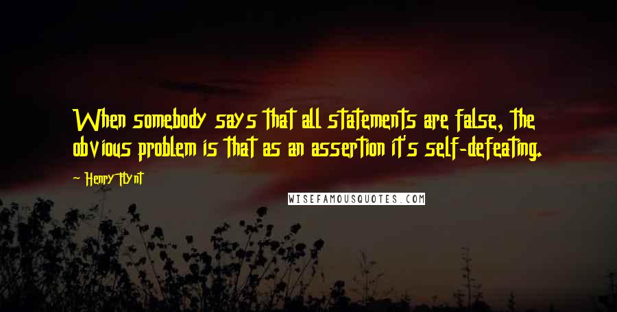 Henry Flynt Quotes: When somebody says that all statements are false, the obvious problem is that as an assertion it's self-defeating.