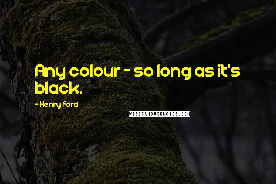 Henry Ford Quotes: Any colour - so long as it's black.