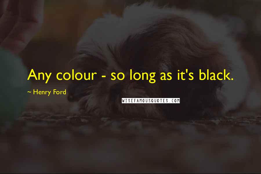 Henry Ford Quotes: Any colour - so long as it's black.