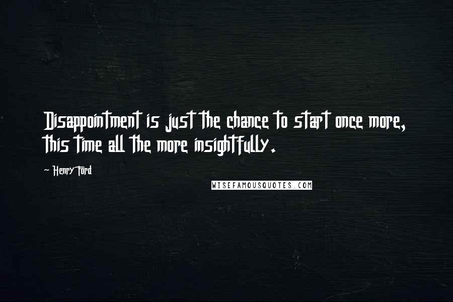 Henry Ford Quotes: Disappointment is just the chance to start once more, this time all the more insightfully.