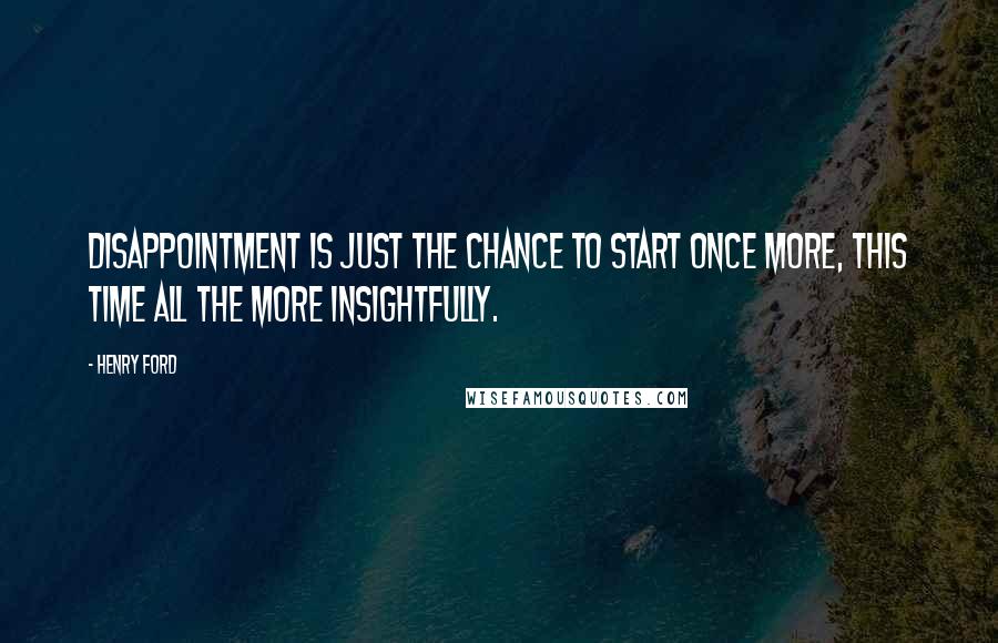 Henry Ford Quotes: Disappointment is just the chance to start once more, this time all the more insightfully.