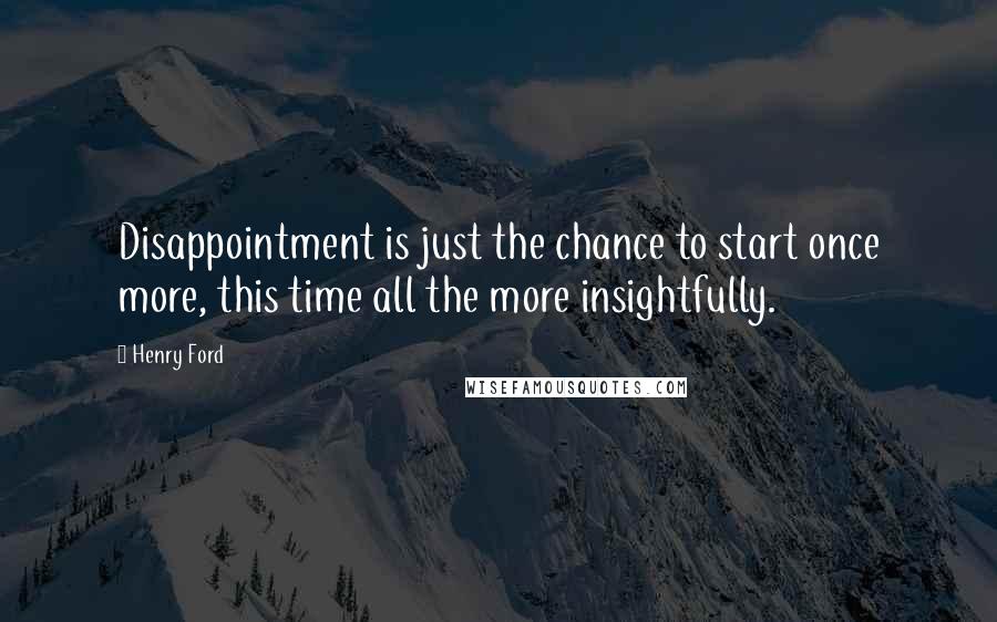 Henry Ford Quotes: Disappointment is just the chance to start once more, this time all the more insightfully.