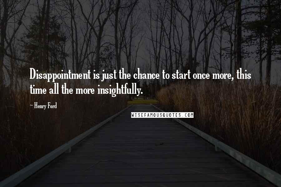 Henry Ford Quotes: Disappointment is just the chance to start once more, this time all the more insightfully.