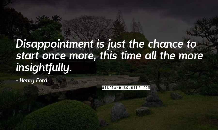 Henry Ford Quotes: Disappointment is just the chance to start once more, this time all the more insightfully.