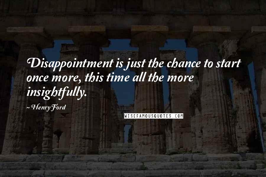 Henry Ford Quotes: Disappointment is just the chance to start once more, this time all the more insightfully.