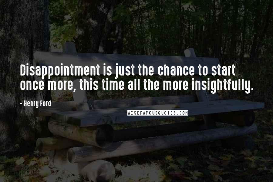 Henry Ford Quotes: Disappointment is just the chance to start once more, this time all the more insightfully.