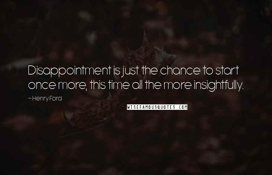 Henry Ford Quotes: Disappointment is just the chance to start once more, this time all the more insightfully.