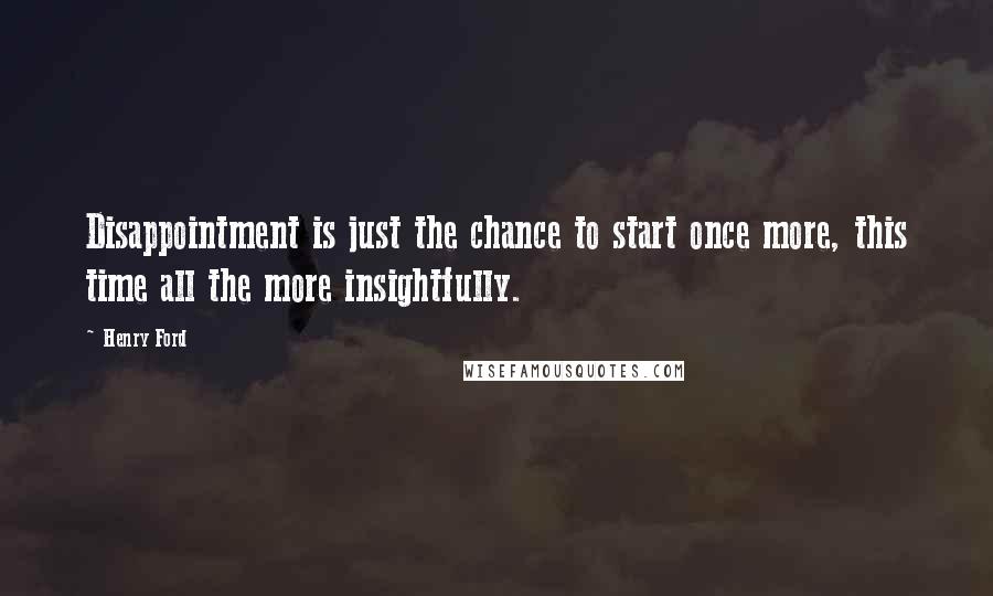 Henry Ford Quotes: Disappointment is just the chance to start once more, this time all the more insightfully.
