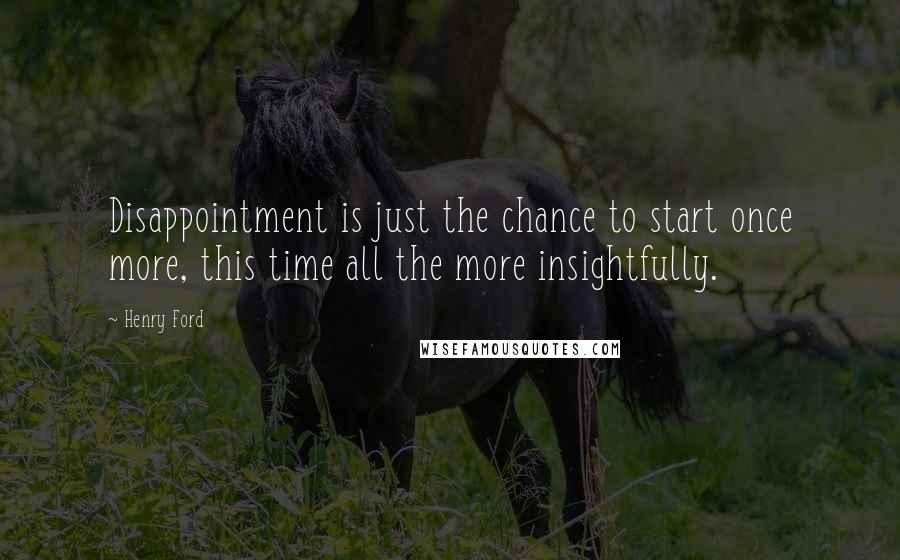 Henry Ford Quotes: Disappointment is just the chance to start once more, this time all the more insightfully.