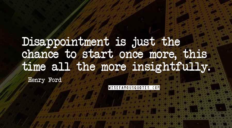 Henry Ford Quotes: Disappointment is just the chance to start once more, this time all the more insightfully.