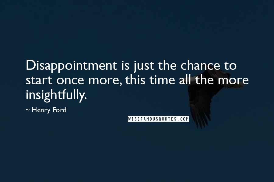Henry Ford Quotes: Disappointment is just the chance to start once more, this time all the more insightfully.