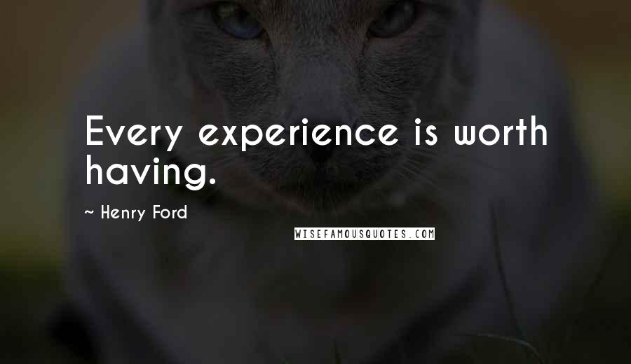 Henry Ford Quotes: Every experience is worth having.