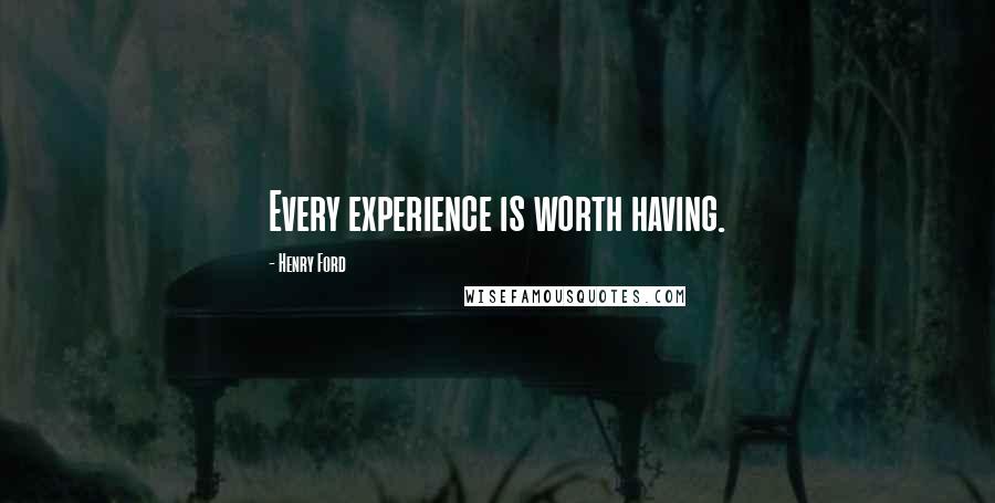 Henry Ford Quotes: Every experience is worth having.