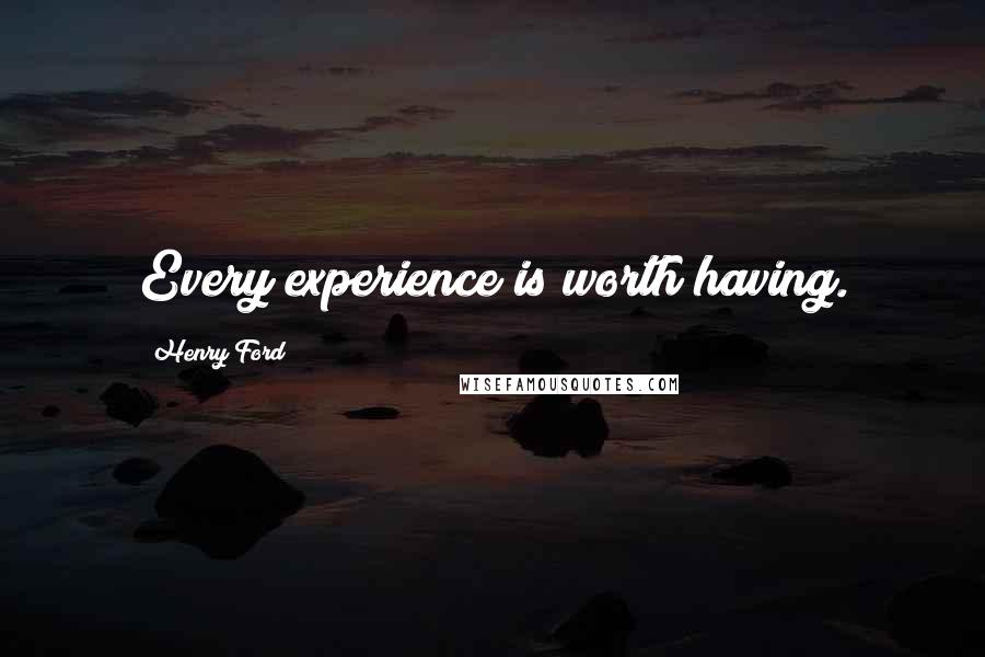 Henry Ford Quotes: Every experience is worth having.