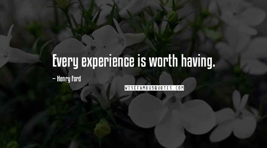 Henry Ford Quotes: Every experience is worth having.