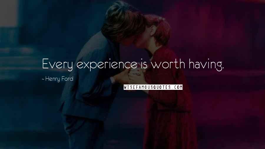 Henry Ford Quotes: Every experience is worth having.