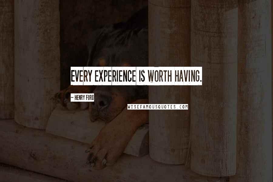 Henry Ford Quotes: Every experience is worth having.