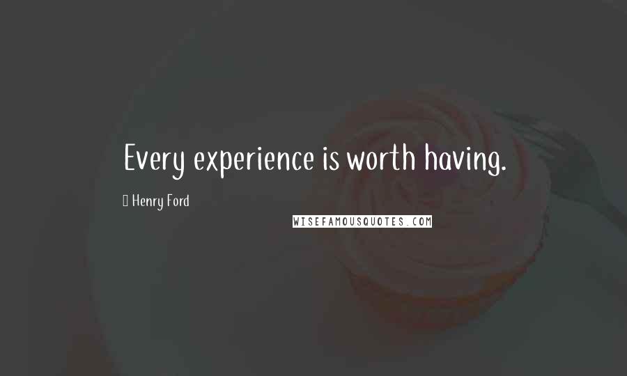 Henry Ford Quotes: Every experience is worth having.