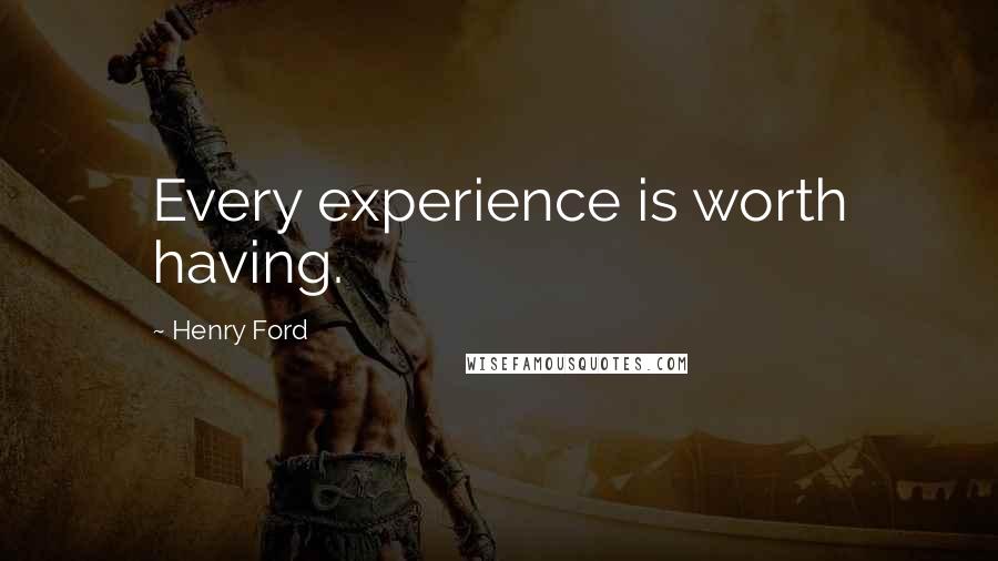 Henry Ford Quotes: Every experience is worth having.