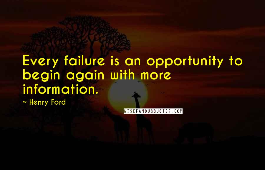 Henry Ford Quotes: Every failure is an opportunity to begin again with more information.