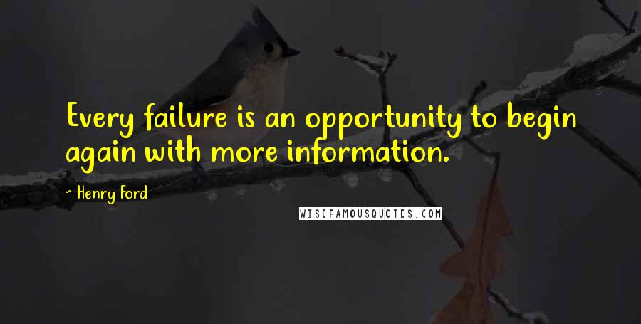 Henry Ford Quotes: Every failure is an opportunity to begin again with more information.