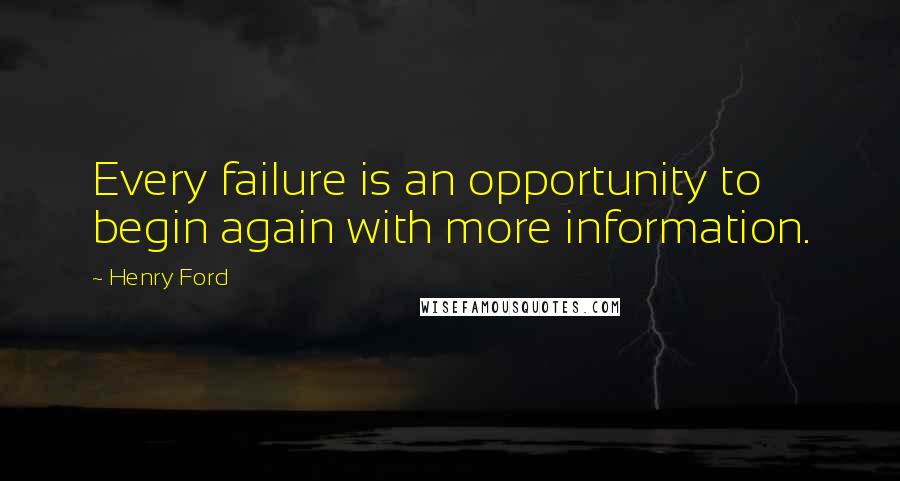 Henry Ford Quotes: Every failure is an opportunity to begin again with more information.