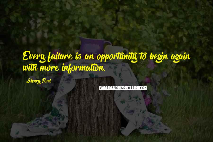 Henry Ford Quotes: Every failure is an opportunity to begin again with more information.
