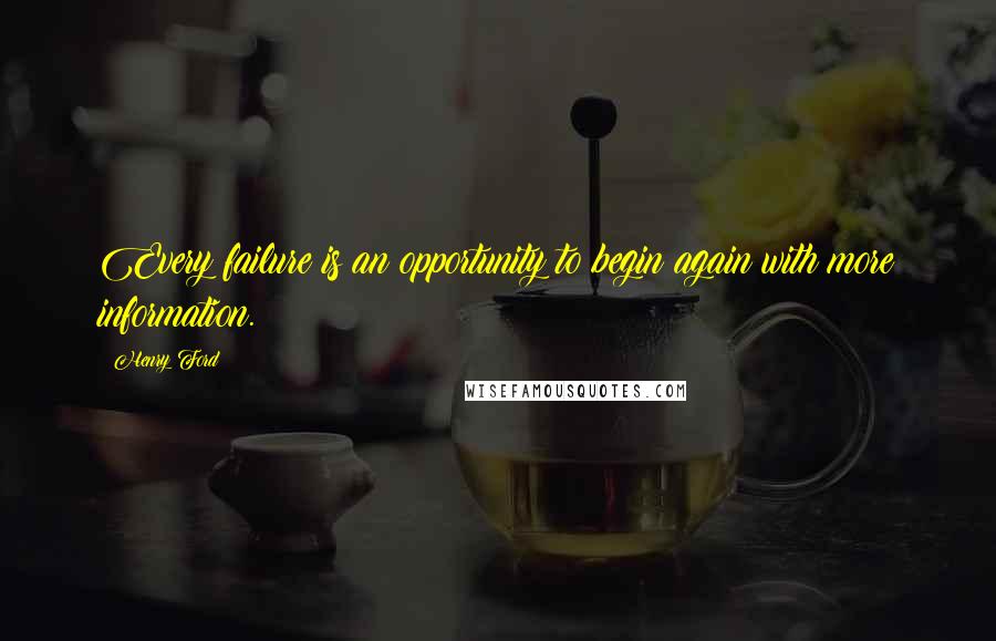 Henry Ford Quotes: Every failure is an opportunity to begin again with more information.