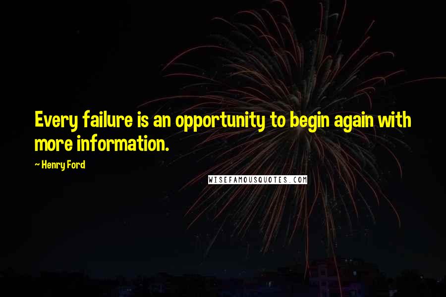 Henry Ford Quotes: Every failure is an opportunity to begin again with more information.