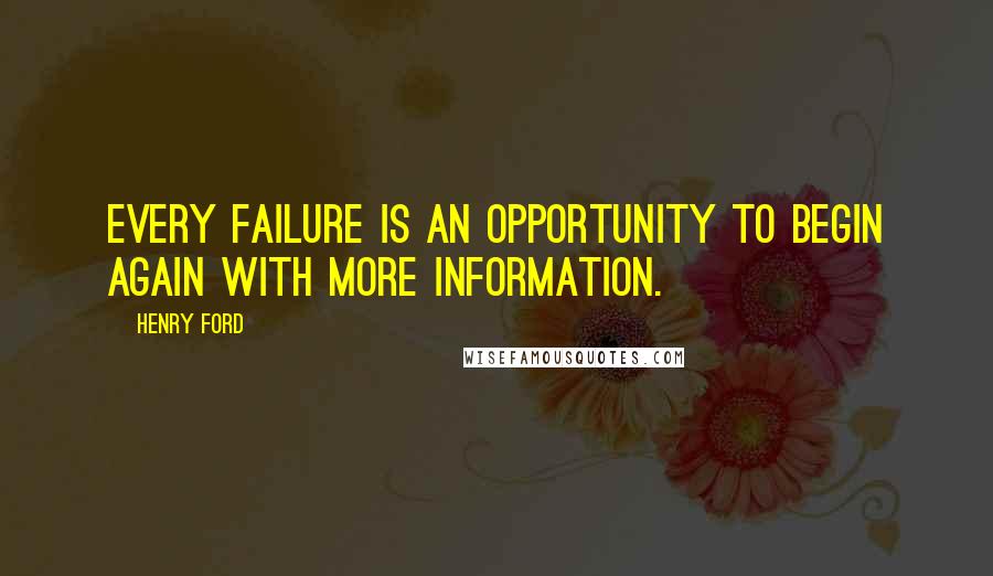 Henry Ford Quotes: Every failure is an opportunity to begin again with more information.